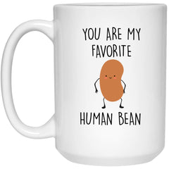 Funny Human Bean Mug Gift You Are My Favorite Human Bean Coffee Cup 15oz White 21504