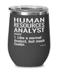 Funny Human Resources Analyst Wine Glass Like A Normal Analyst But Much Cooler 12oz Stainless Steel Black