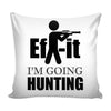 Funny Hunter Graphic Pillow Cover Ef-it I'm Going Hunting