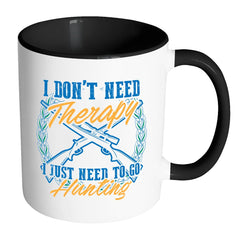 Funny Hunting Mug I Dont Need Therapy White 11oz Accent Coffee Mugs