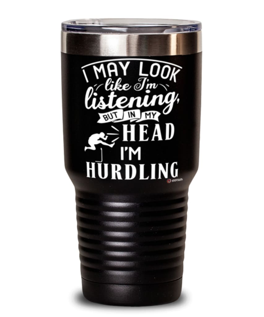 Funny Hurdling Tumbler I May Look Like I'm Listening But In My Head I'm Hurdling 30oz Stainless Steel Black