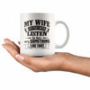 Funny Husband Mug My Wife Say That I Never Listen To Her 11oz White Coffee Mugs
