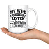 Funny Husband Mug My Wife Say That I Never Listen To Her 15oz White Coffee Mugs