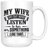 Funny Husband Mug My Wife Say That I Never Listen To Her 15oz White Coffee Mugs