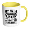 Funny Husband Mug My Wife Say That I Never Listen White 11oz Accent Coffee Mugs