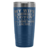 Funny Husband Travel Mug Wife Say I Never Listen To 20oz Stainless Steel Tumbler