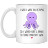 Funny Husband Wife Girlfriend Boyfriend Mug I Wish I Were An Octopus To Touch Your Butt With 11oz White Cup XP8434