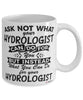 Funny Hydrologist Mug Ask Not What Your Hydrologist Can Do For You Coffee Cup 11oz 15oz White