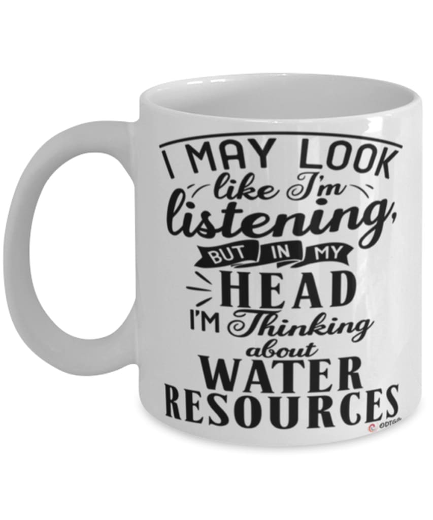 Funny Hydrologist Mug I May Look Like I'm Listening But In My Head I'm Thinking About Water Resources Coffee Cup White
