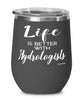 Funny Hydrologist Wine Glass Life Is Better With Hydrologists 12oz Stainless Steel Black
