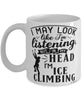 Funny Ice Climbing Mug I May Look Like I'm Listening But In My Head I'm Ice climbing Coffee Cup White