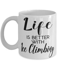 Funny Ice Climbing Mug Life Is Better With Ice Climbing Coffee Cup 11oz 15oz White