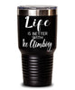 Funny Ice Climbing Tumbler Life Is Better With Ice Climbing 30oz Stainless Steel Black