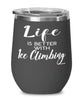 Funny Ice Climbing Wine Glass Life Is Better With Ice Climbing 12oz Stainless Steel Black