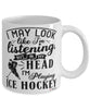 Funny Ice Hockey Mug I May Look Like I'm Listening But In My Head I'm Playing Ice Hockey Coffee Cup White