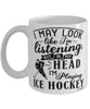 Funny Ice Hockey Mug I May Look Like I'm Listening But In My Head I'm Playing Ice Hockey Coffee Cup White