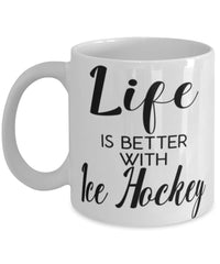 Funny Ice Hockey Mug Life Is Better With Ice Hockey Coffee Cup 11oz 15oz White