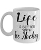 Funny Ice Hockey Mug Life Is Better With Ice Hockey Coffee Cup 11oz 15oz White