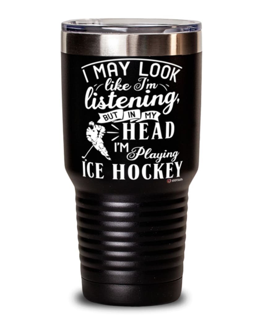 Funny Ice Hockey Tumbler I May Look Like I'm Listening But In My Head I'm Playing Ice Hockey 30oz Stainless Steel Black