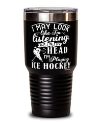 Funny Ice Hockey Tumbler I May Look Like I'm Listening But In My Head I'm Playing Ice Hockey 30oz Stainless Steel Black