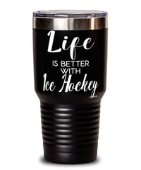 Funny Ice Hockey Tumbler Life Is Better With Ice Hockey 30oz Stainless Steel Black