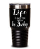 Funny Ice Hockey Tumbler Life Is Better With Ice Hockey 30oz Stainless Steel Black