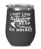 Funny Ice Hockey Wine Glass I May Look Like I'm Listening But In My Head I'm Playing Ice Hockey 12oz Stainless Steel Black