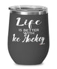 Funny Ice Hockey Wine Glass Life Is Better With Ice Hockey 12oz Stainless Steel Black