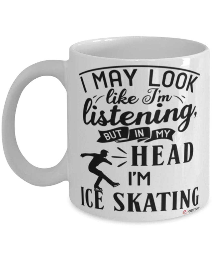 Funny Ice Skater Mug I May Look Like I'm Listening But In My Head I'm Ice Skating Coffee Cup White