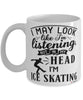 Funny Ice Skater Mug I May Look Like I'm Listening But In My Head I'm Ice Skating Coffee Cup White