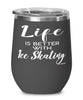 Funny Ice Skating Wine Glass Life Is Better With Ice Skating 12oz Stainless Steel Black