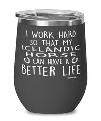 Funny Icelandic Horse Wine Glass I Work Hard So That My Icelandic Horse Can Have A Better Life 12oz Stainless Steel Black