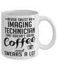 Funny Imaging Technician Mug Never Trust An Imaging Technician That Doesn't Drink Coffee and Swears A Lot Coffee Cup 11oz 15oz White