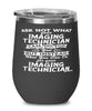 Funny Imaging Technician Wine Glass Ask Not What Your Imaging Technician Can Do For You 12oz Stainless Steel Black