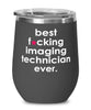 Funny Imaging Technician Wine Glass B3st F-cking Imaging Technician Ever 12oz Stainless Steel Black