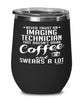Funny Imaging Technician Wine Glass Never Trust An Imaging Technician That Doesn't Drink Coffee and Swears A Lot 12oz Stainless Steel Black