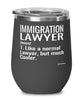 Funny Immigration Lawyer Wine Glass Like A Normal Lawyer But Much Cooler 12oz Stainless Steel Black