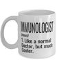 Funny Immunologist Mug Like A Normal Doctor But Much Cooler Coffee Cup 11oz 15oz White