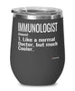 Funny Immunologist Wine Glass Like A Normal Doctor But Much Cooler 12oz Stainless Steel Black