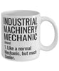 Funny Industrial Machinery Mechanic Mug Like A Normal Mechanic But Much Cooler Coffee Cup 11oz 15oz White