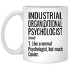 Funny Industrial Organizational Psychologist Mug Gift Like A Normal Psychologist But Much Cooler Coffee Cup 11oz White XP8434