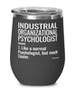 Funny Industrial Organizational Psychologist Wine Glass Like A Normal Psychologist But Much Cooler 12oz Stainless Steel Black