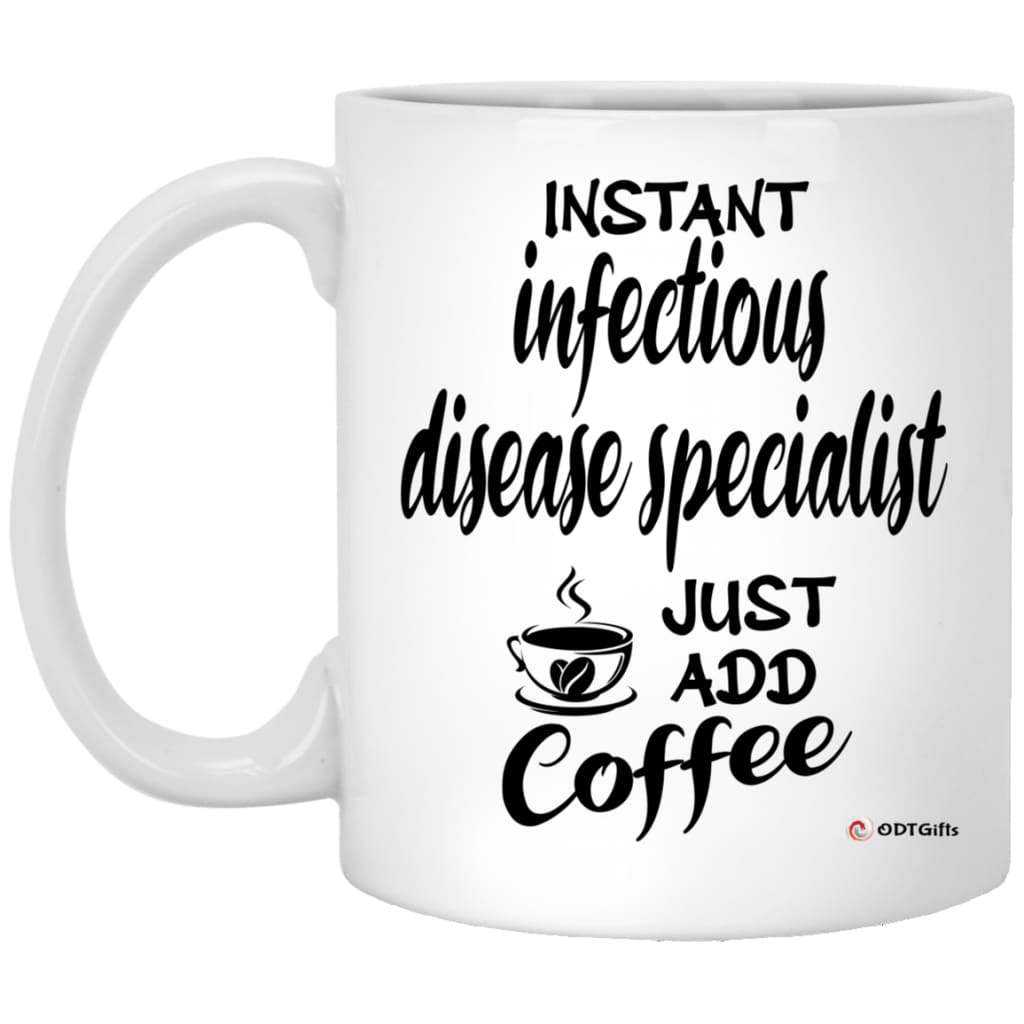 Funny Infectious Disease Specialist Mug Instant Infectious Disease Specialist Just Add Coffee Cup 11oz White XP8434