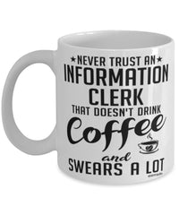 Funny Information Clerk Mug Never Trust An Information Clerk That Doesn't Drink Coffee and Swears A Lot Coffee Cup 11oz 15oz White