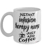 Funny Infusion Therapy Nurse Mug Instant Infusion Therapy Nurse Just Add Coffee Cup White