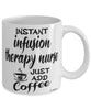 Funny Infusion Therapy Nurse Mug Instant Infusion Therapy Nurse Just Add Coffee Cup White