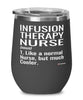 Funny Infusion Therapy Nurse Wine Glass Like A Normal Nurse But Much Cooler 12oz Stainless Steel Black