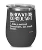 Funny Innovation Consultant Wine Glass Like A Normal Consultant But Much Cooler 12oz Stainless Steel Black