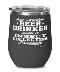 Funny Insect Collector Wine Glass Just Another Beer Drinker With A Insect Collecting Problem 12oz Stainless Steel Black