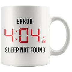 Funny Insomnia Mug Error 404 AM Sleep Not Found 11oz White Coffee Mugs